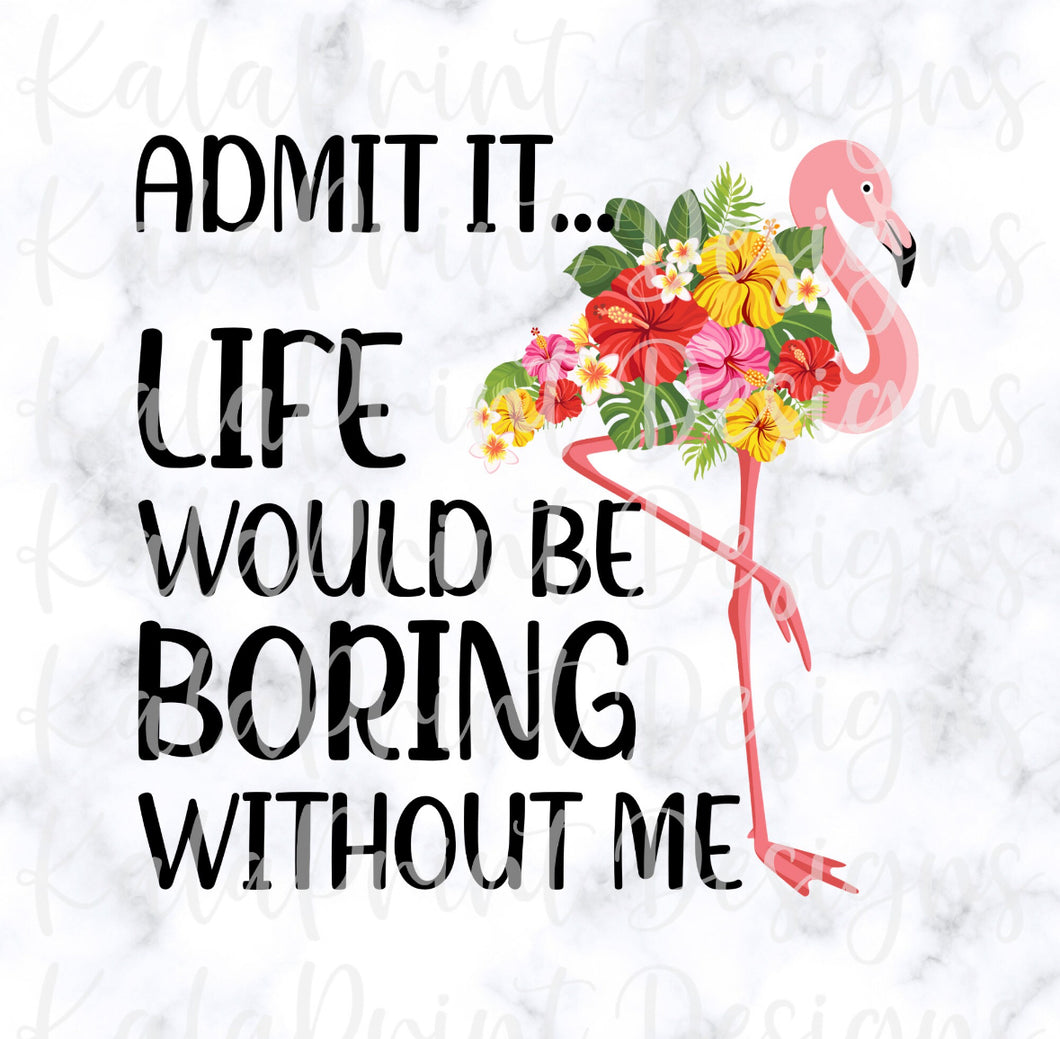 Admit it, Life Would Be Boring Without Me