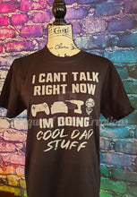 Load image into Gallery viewer, Can’t Talk Right Now Doing Cool Dad Stuff
