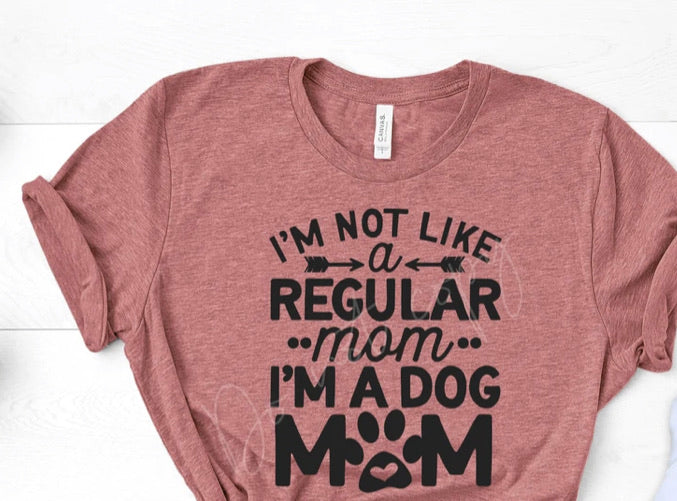 I’m Not Like A Regular Mom - Dog Mom